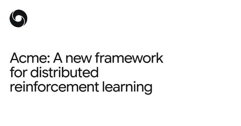 Google DeepMind lanza Acme, framework para aprendizaje por refuerzo distribuido